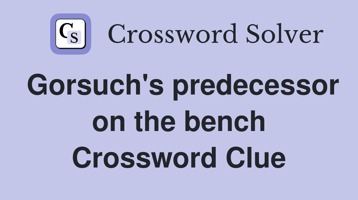 Gorsuch's predecessor on the bench Crossword Clue