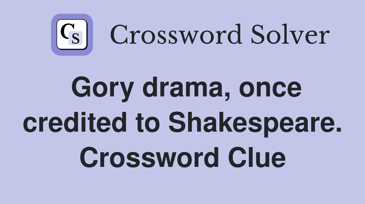 Gory drama, once credited to Shakespeare. Crossword Clue