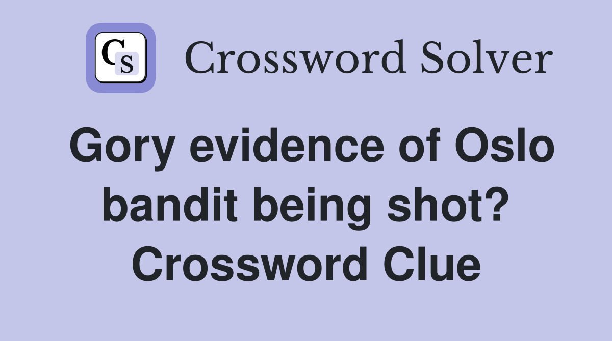Gory evidence of Oslo bandit being shot? Crossword Clue