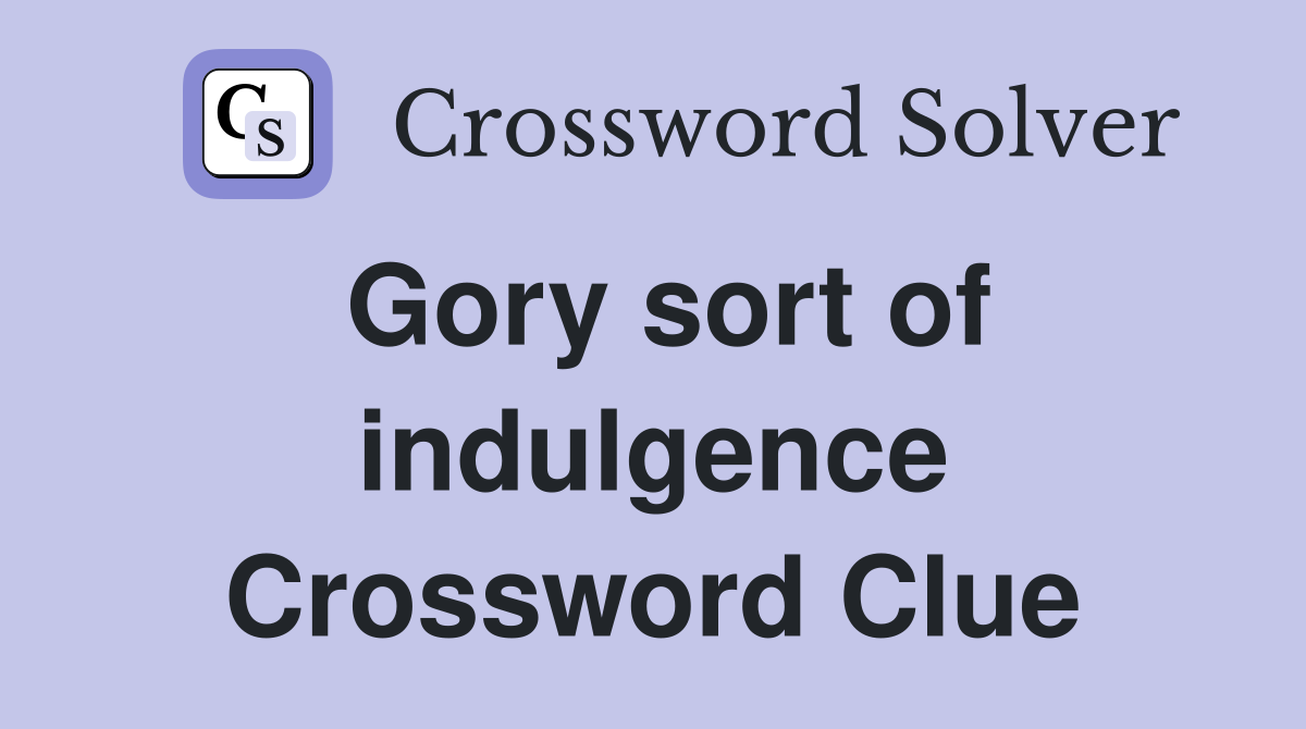 Gory sort of indulgence Crossword Clue