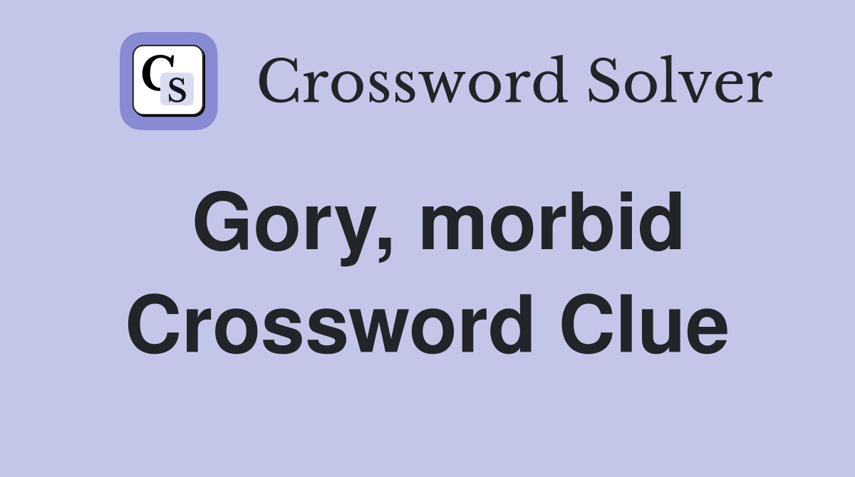 Gory, morbid Crossword Clue
