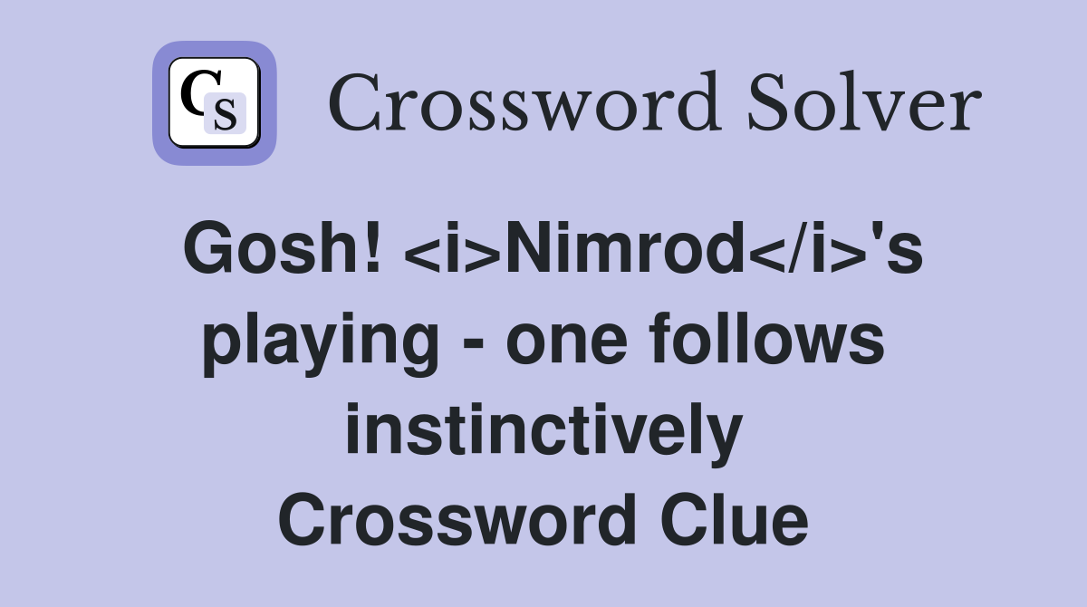 Gosh! <i>Nimrod</i>'s playing - one follows instinctively Crossword Clue