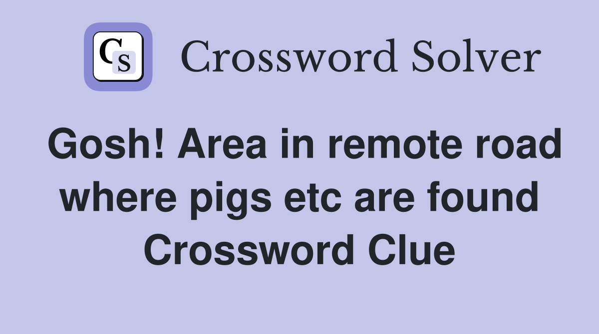 Gosh! Area in remote road where pigs etc are found Crossword Clue