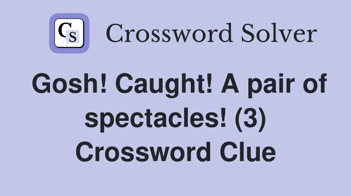 Gosh! Caught! A pair of spectacles! (3) Crossword Clue