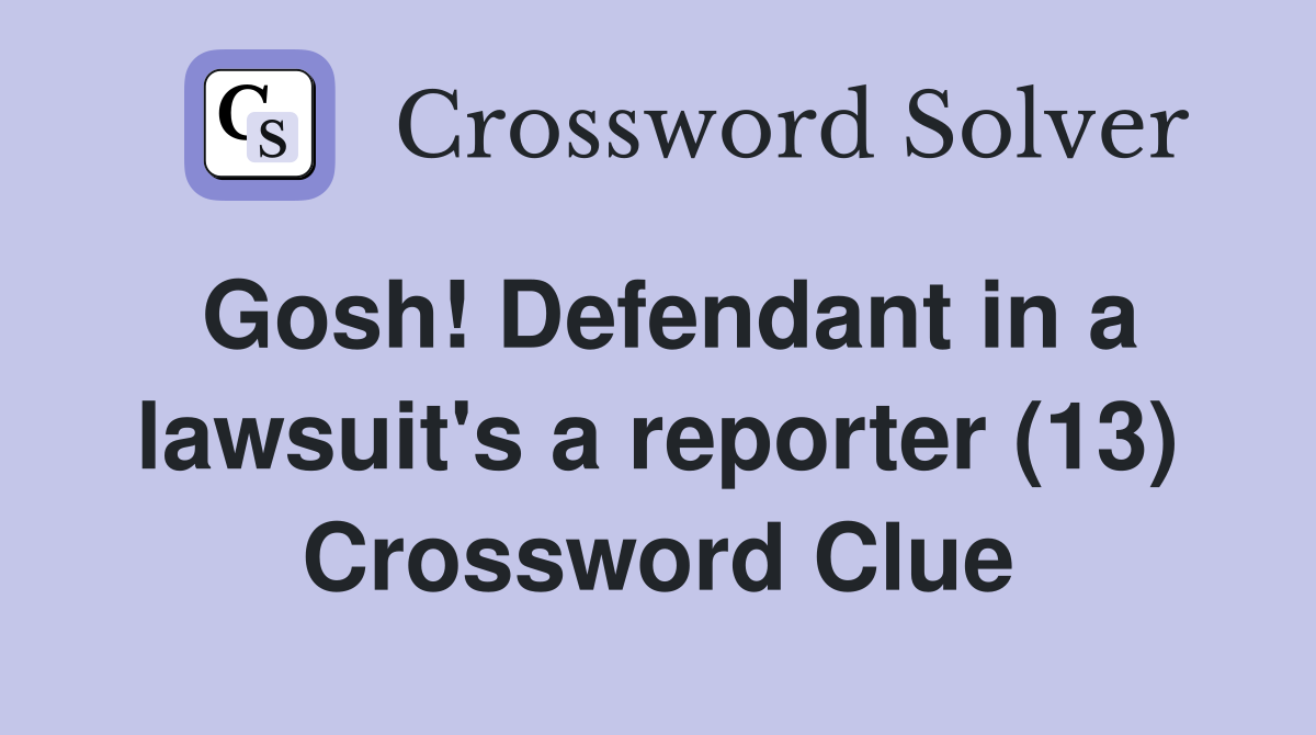 Gosh! Defendant in a lawsuit's a reporter (13) Crossword Clue
