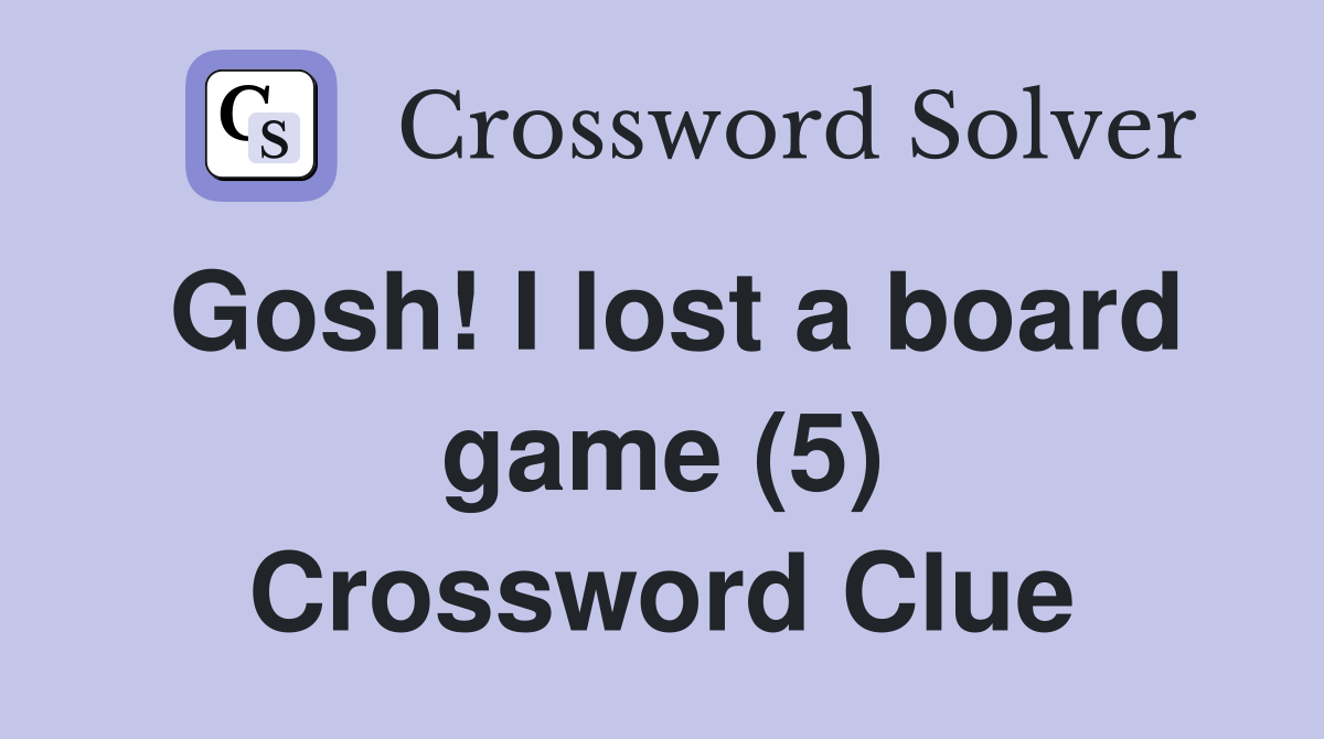 Gosh! I lost a board game (5) Crossword Clue