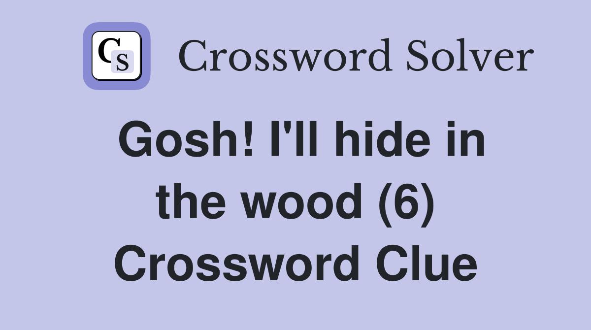 Gosh! I'll hide in the wood (6) Crossword Clue