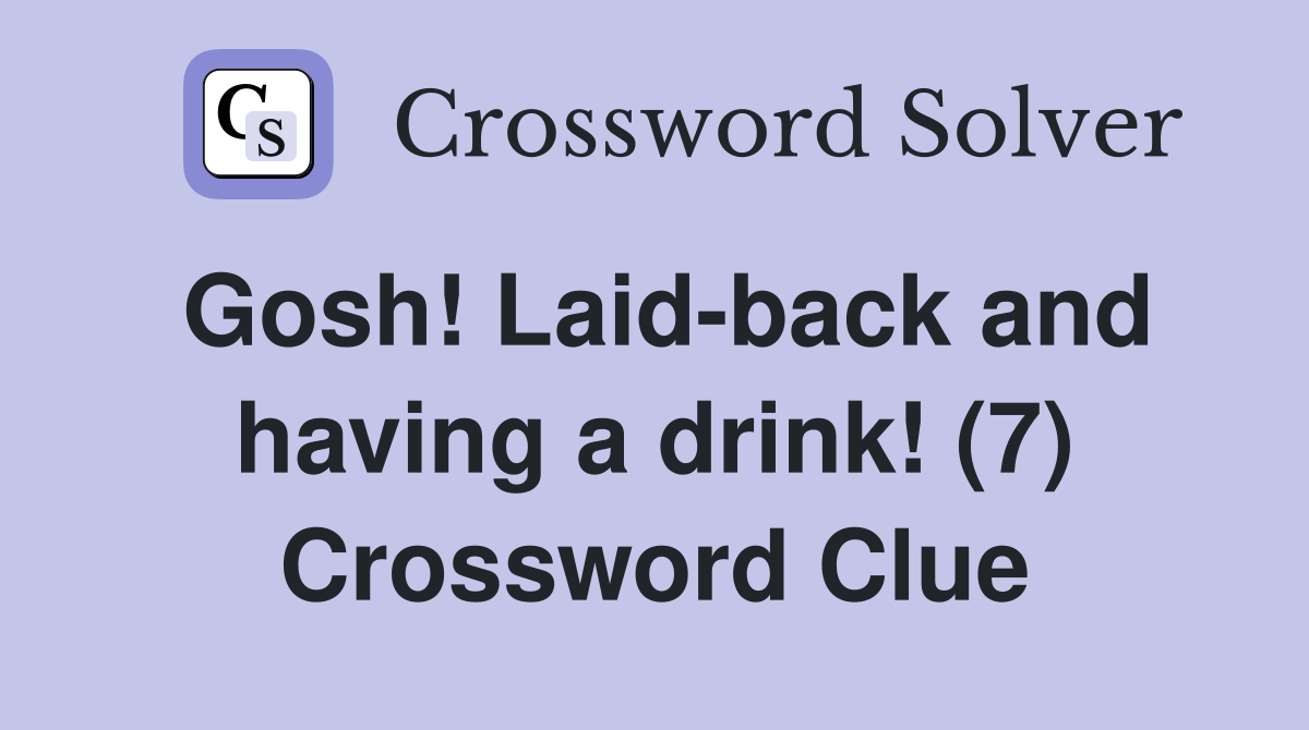 Gosh! Laid-back and having a drink! (7) Crossword Clue