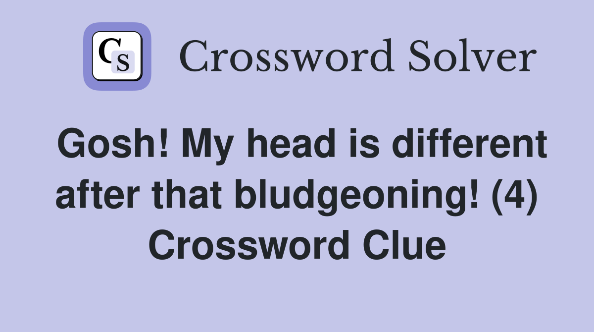 Gosh! My head is different after that bludgeoning! (4) Crossword Clue