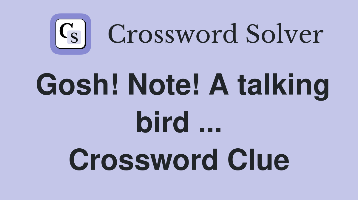 Gosh! Note! A talking bird ... Crossword Clue
