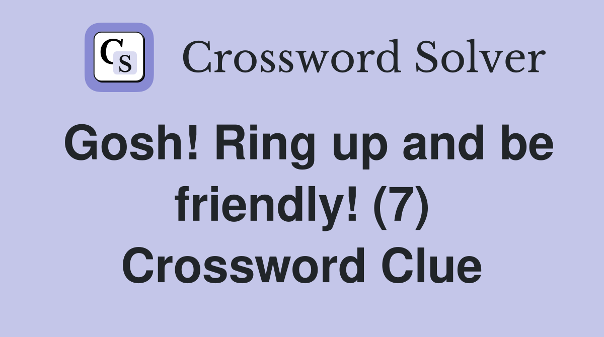 Gosh! Ring up and be friendly! (7) Crossword Clue