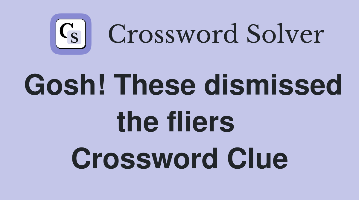 Gosh! These dismissed the fliers  Crossword Clue