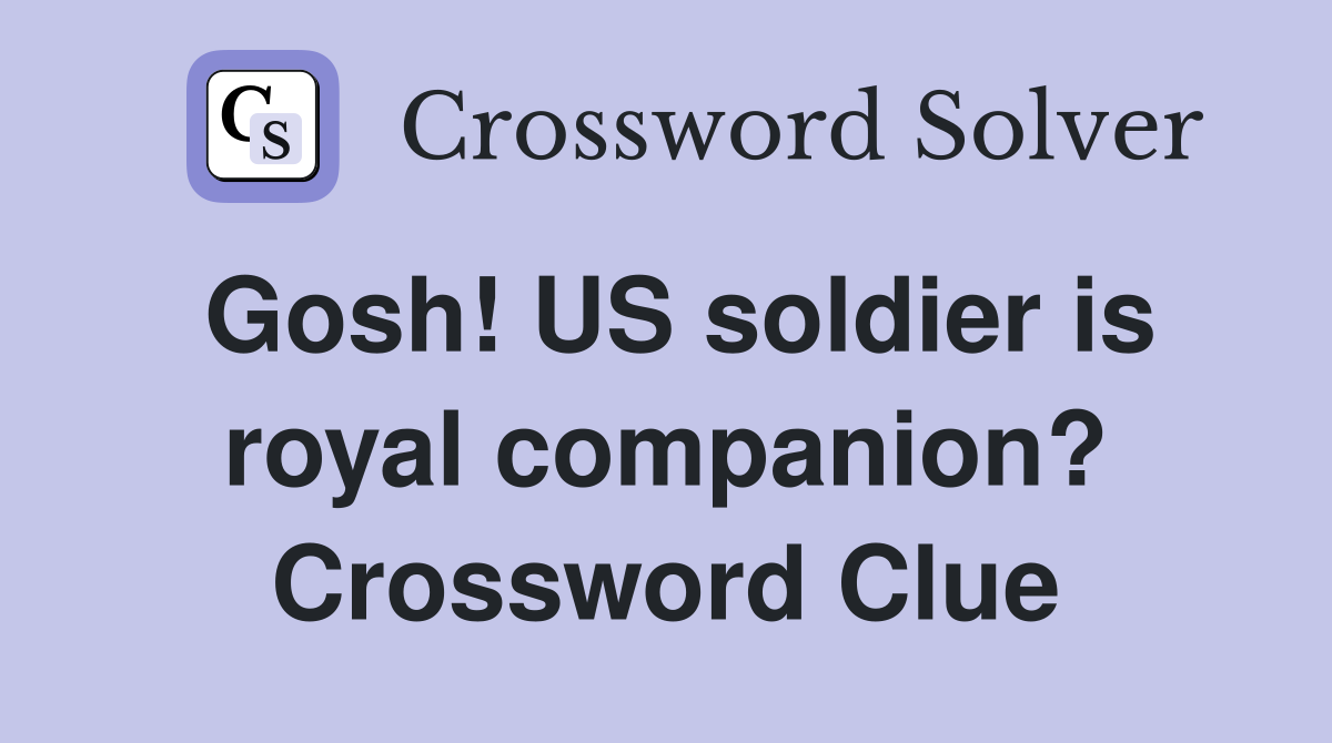 Gosh! US soldier is royal companion? Crossword Clue