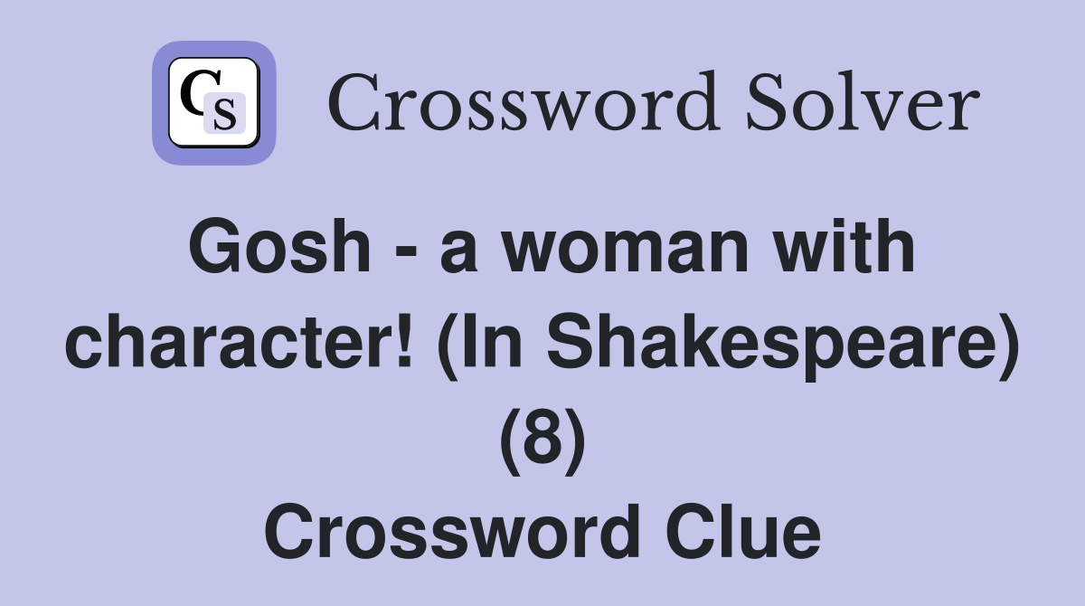 Gosh - a woman with character! (In Shakespeare) (8) Crossword Clue