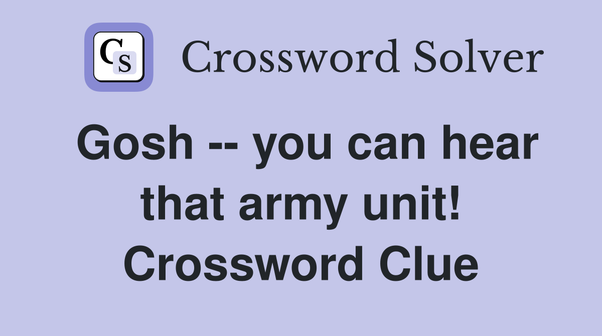 Gosh -- you can hear that army unit! Crossword Clue