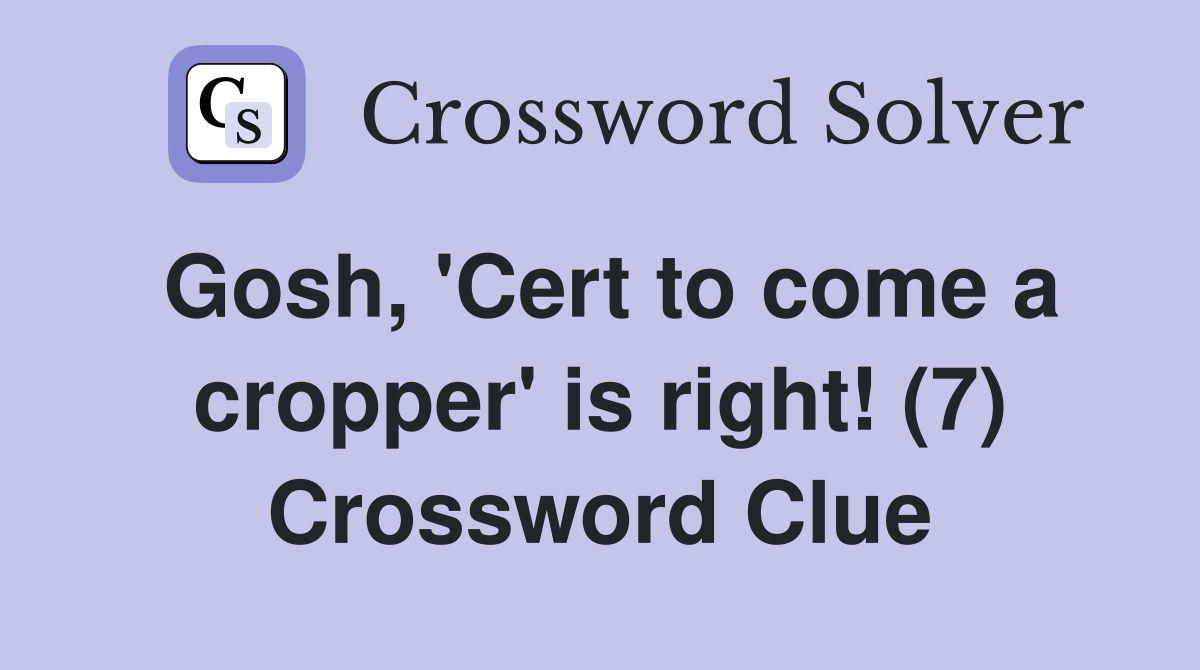 Gosh, 'Cert to come a cropper' is right! (7) Crossword Clue