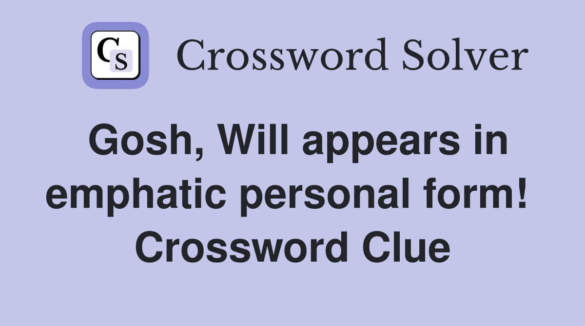 Gosh, Will appears in emphatic personal form!  Crossword Clue