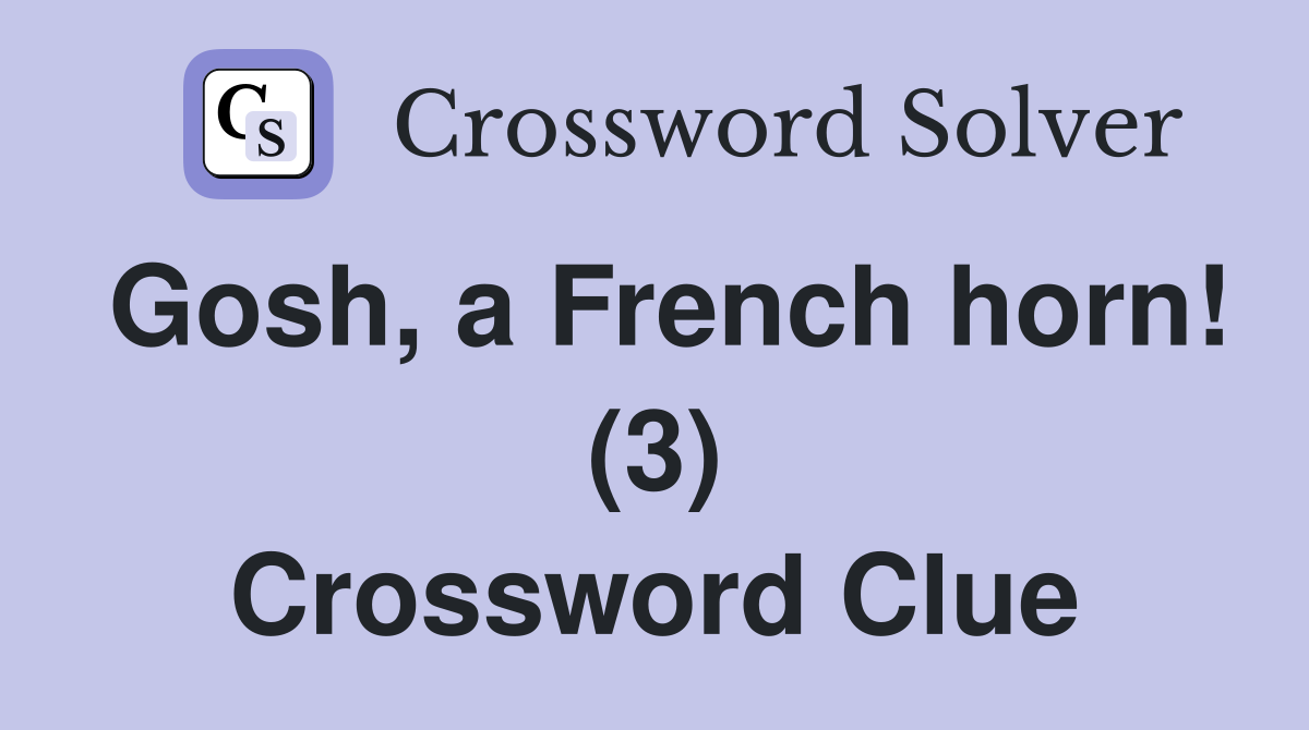 Gosh, a French horn! (3) Crossword Clue