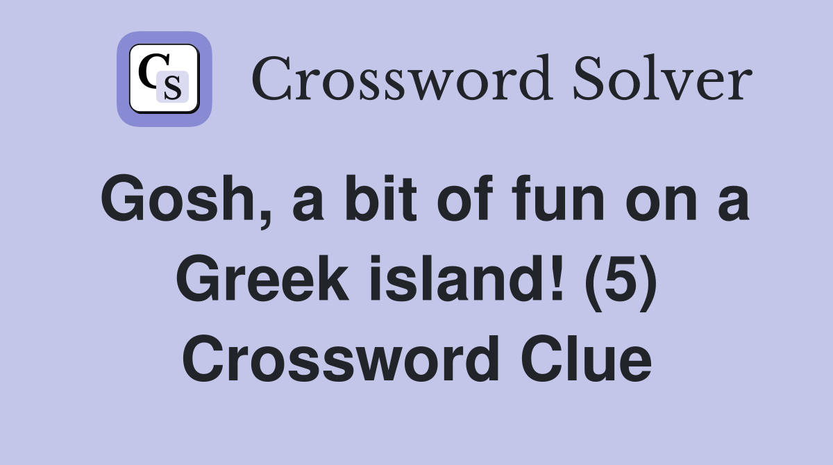 Gosh, a bit of fun on a Greek island! (5) Crossword Clue