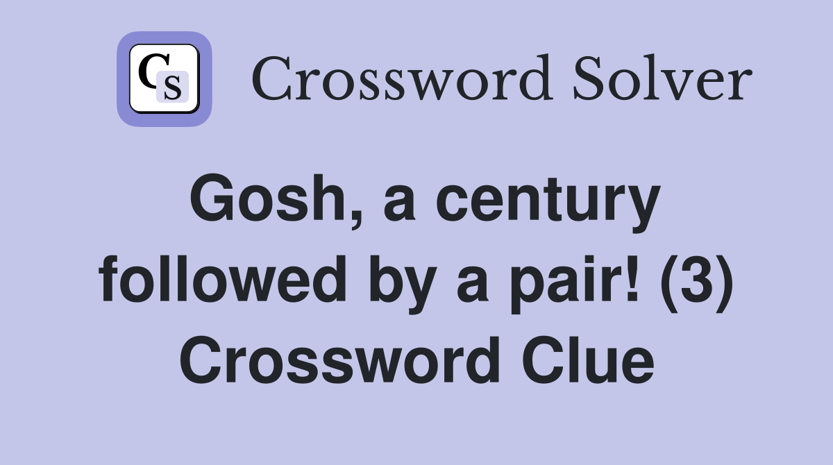 Gosh, a century followed by a pair! (3) Crossword Clue