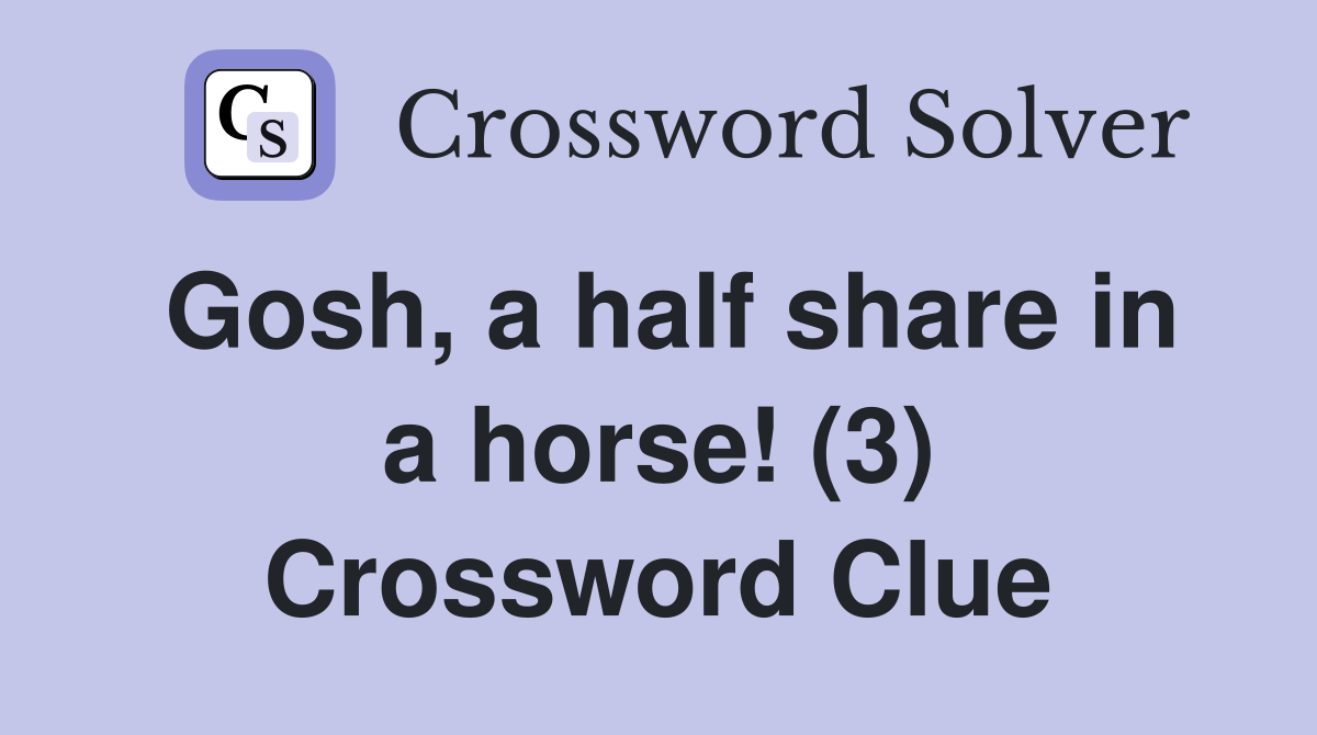 Gosh, a half share in a horse! (3) Crossword Clue