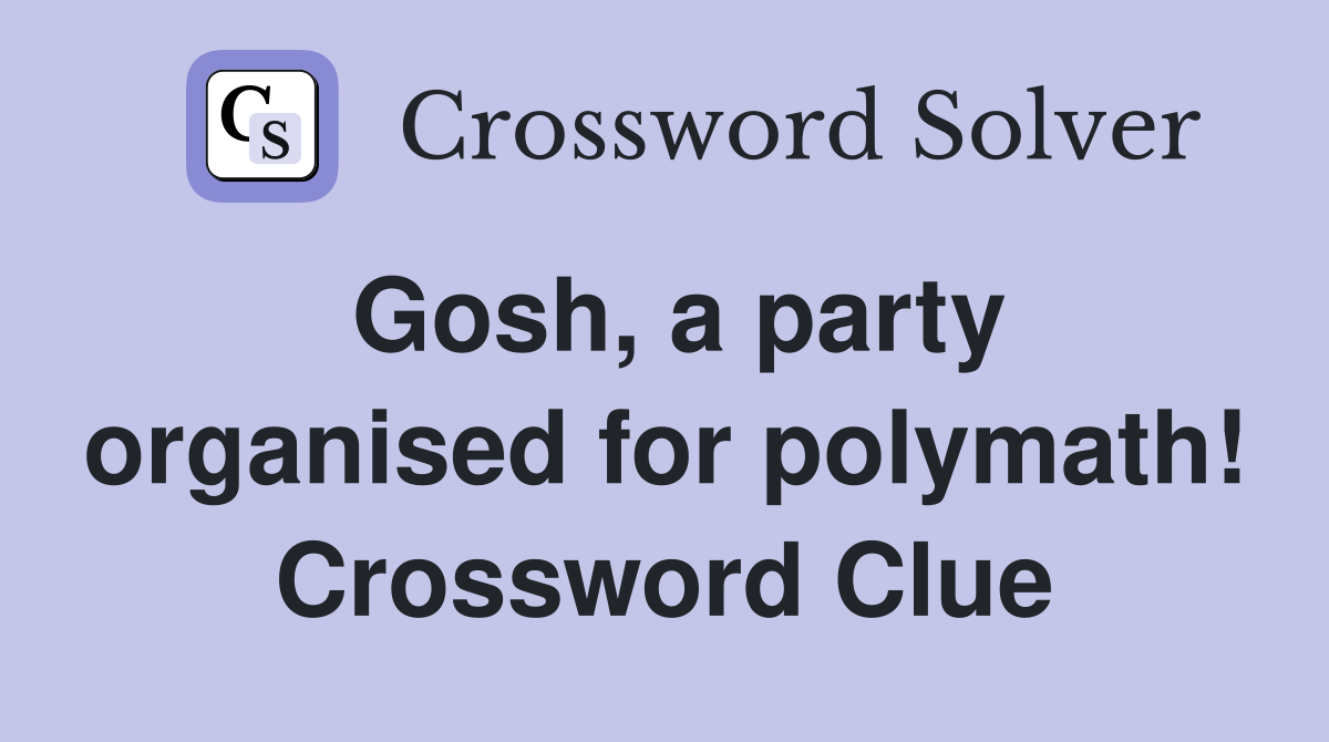 Gosh, a party organised for polymath! Crossword Clue