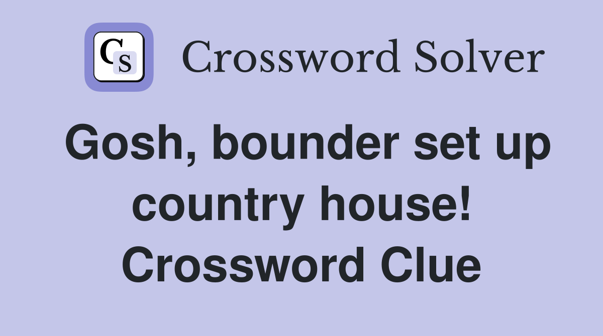 Gosh, bounder set up country house! Crossword Clue