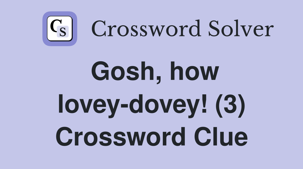 Gosh, how lovey-dovey! (3) Crossword Clue
