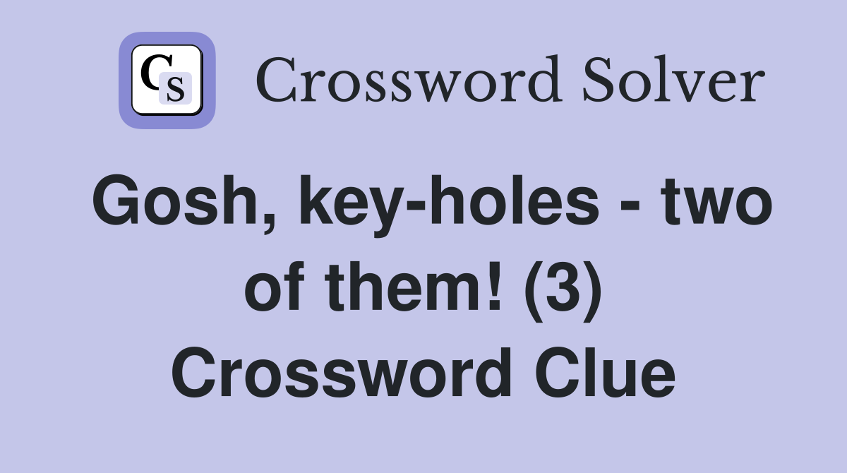 Gosh, key-holes - two of them! (3) Crossword Clue