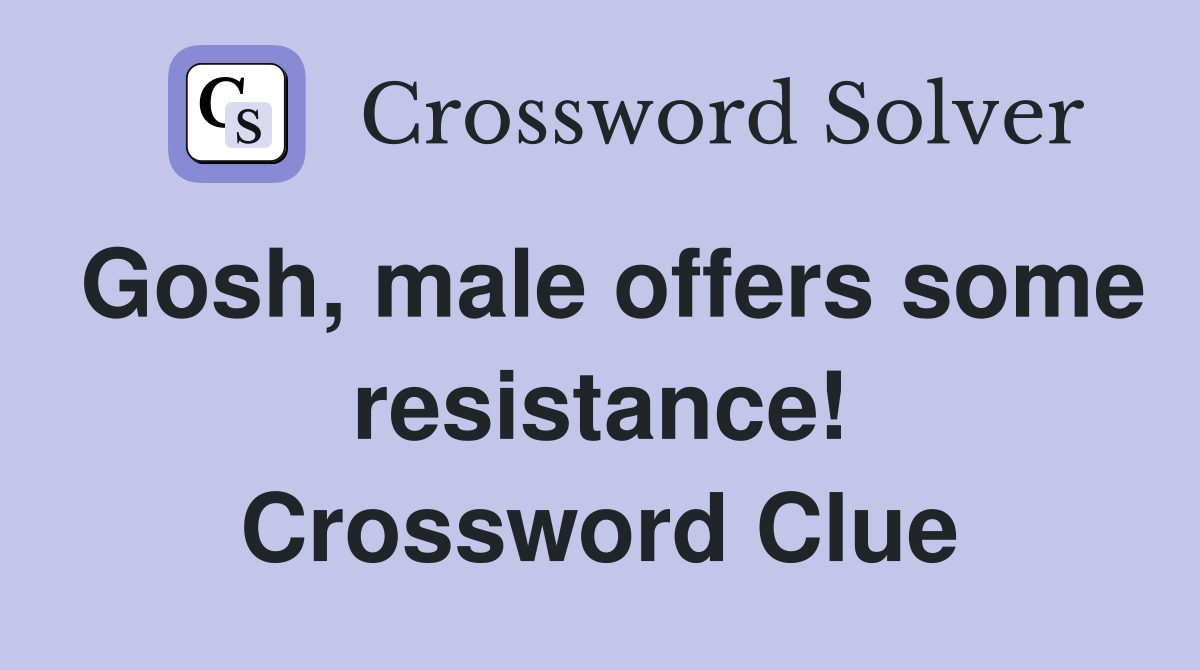 Gosh, male offers some resistance! Crossword Clue