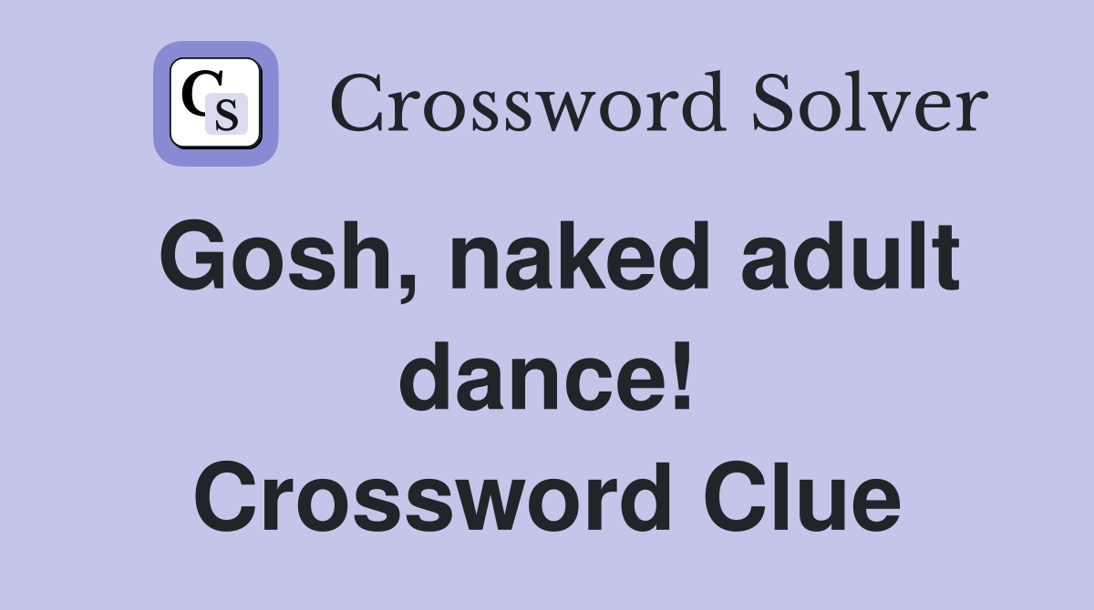 Gosh, naked adult dance! Crossword Clue