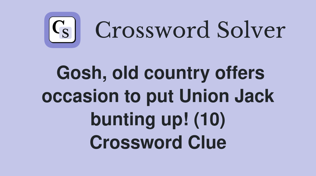 Gosh, old country offers occasion to put Union Jack bunting up! (10) Crossword Clue