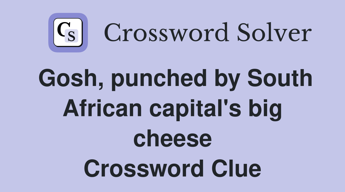 Gosh, punched by South African capital's big cheese Crossword Clue