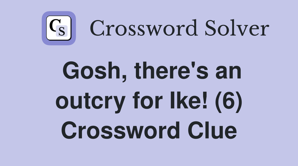 Gosh, there's an outcry for Ike! (6) Crossword Clue