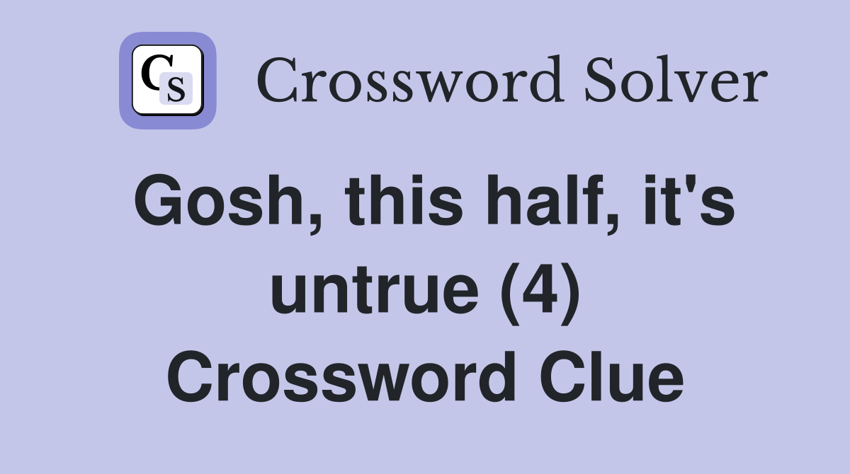 Gosh, this half, it's untrue (4) Crossword Clue