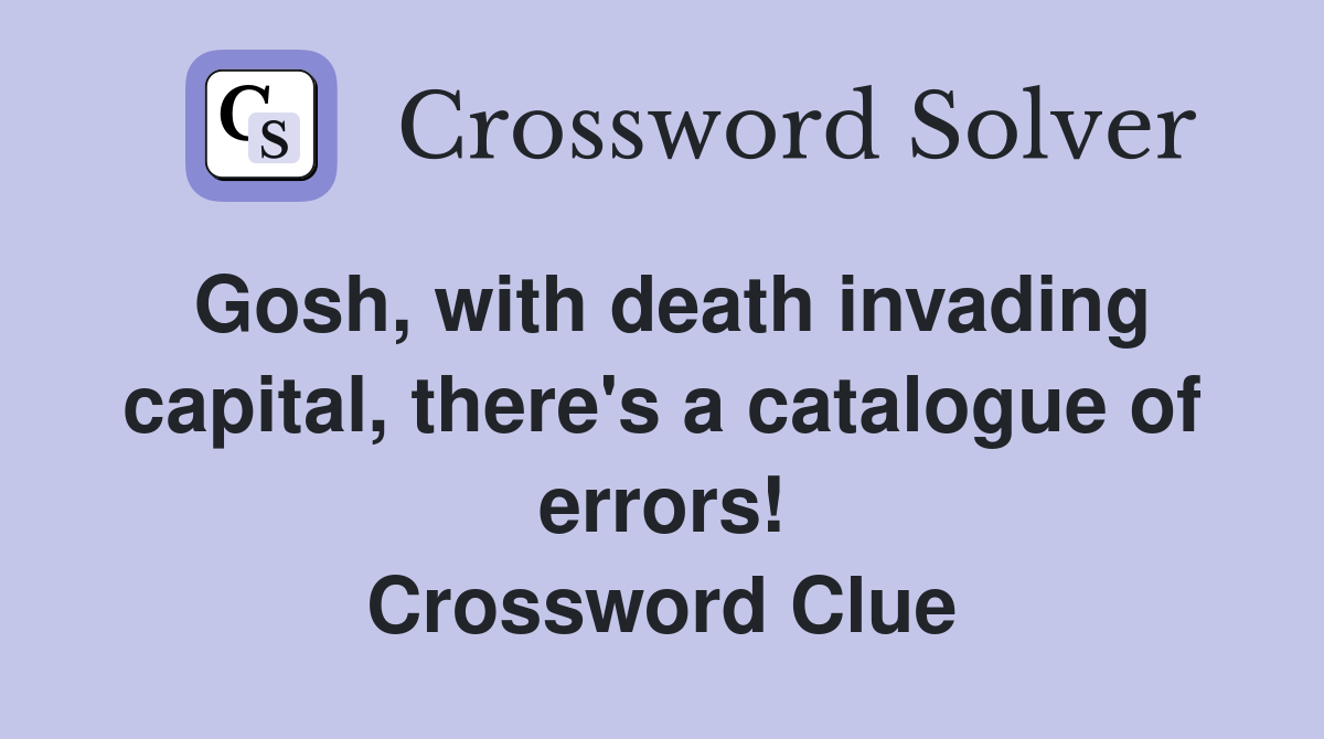 Gosh, with death invading capital, there's a catalogue of errors! Crossword Clue