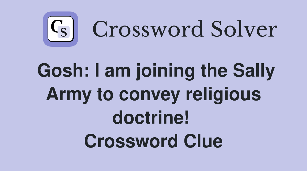 Gosh: I am joining the Sally Army to convey religious doctrine!  Crossword Clue
