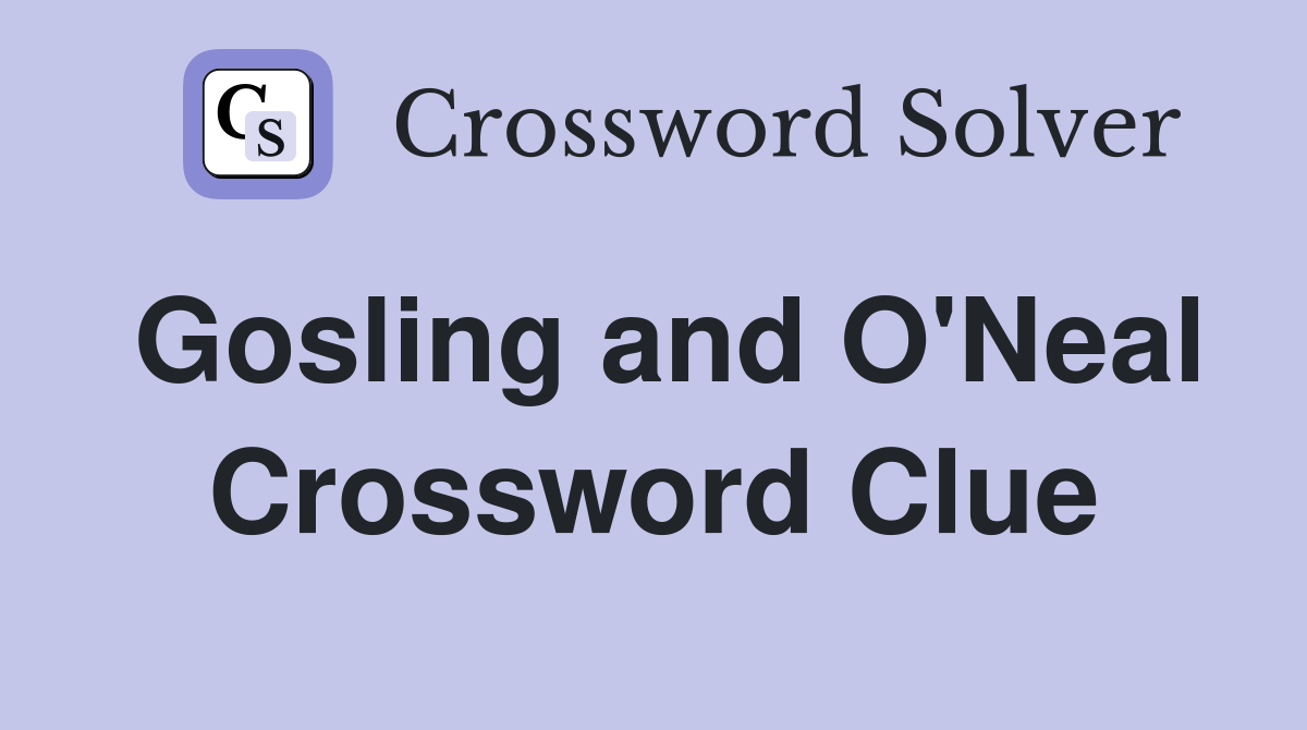 Gosling and O'Neal Crossword Clue