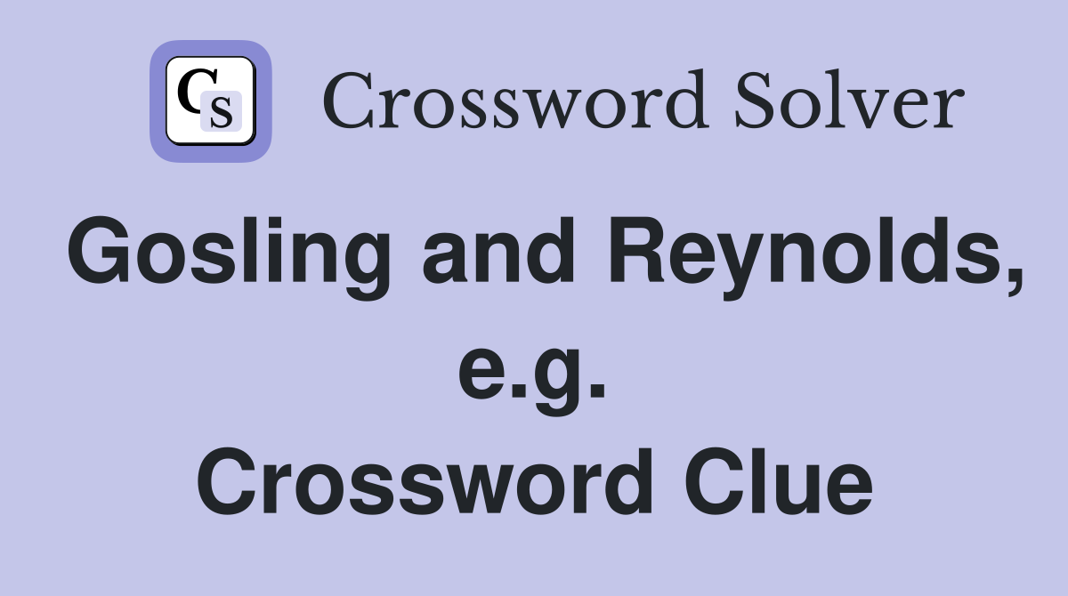 Gosling and Reynolds, e.g. Crossword Clue