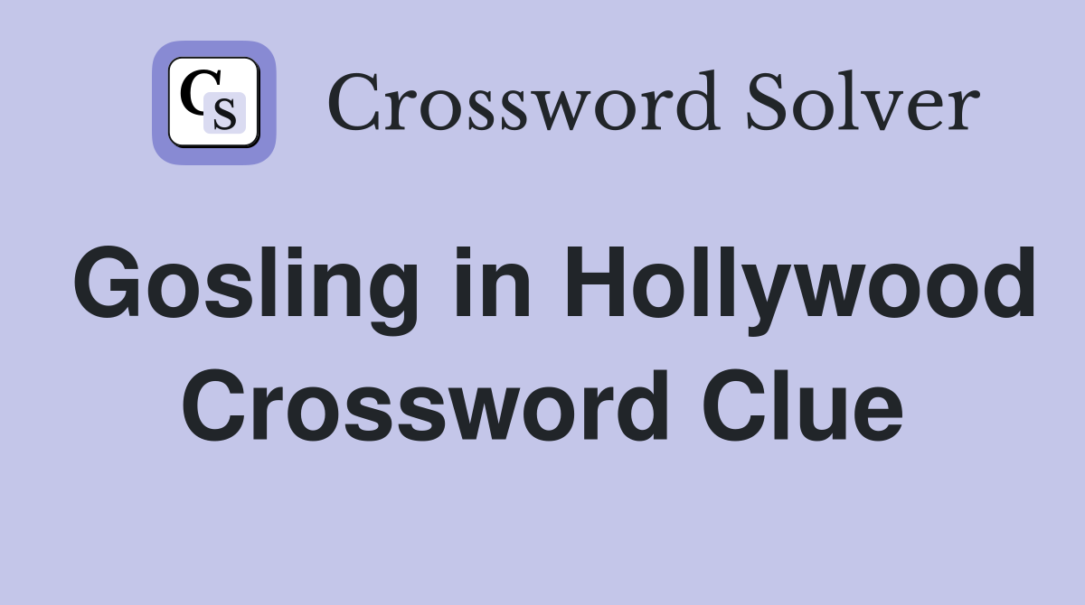 Gosling in Hollywood Crossword Clue