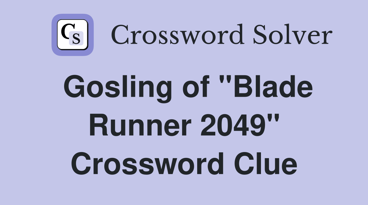 Gosling of "Blade Runner 2049" Crossword Clue