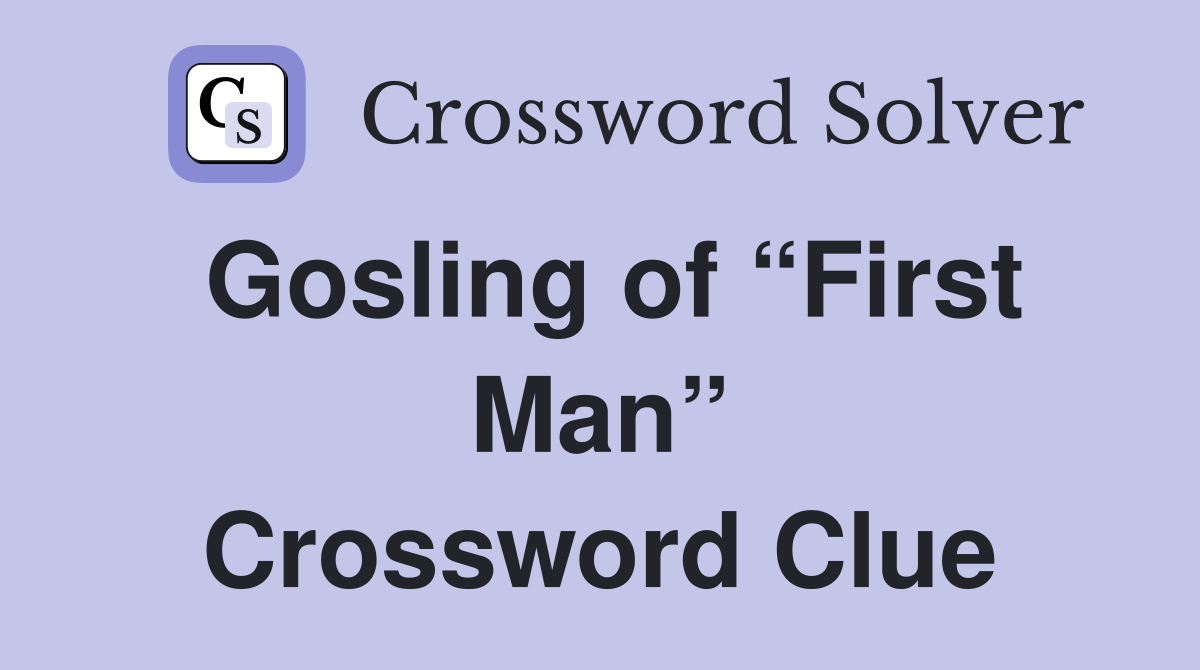 Gosling of “First Man” Crossword Clue
