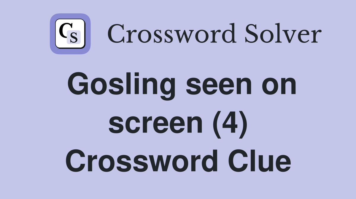 Gosling seen on screen (4) Crossword Clue