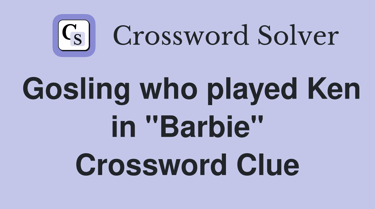 Gosling who played Ken in "Barbie" Crossword Clue