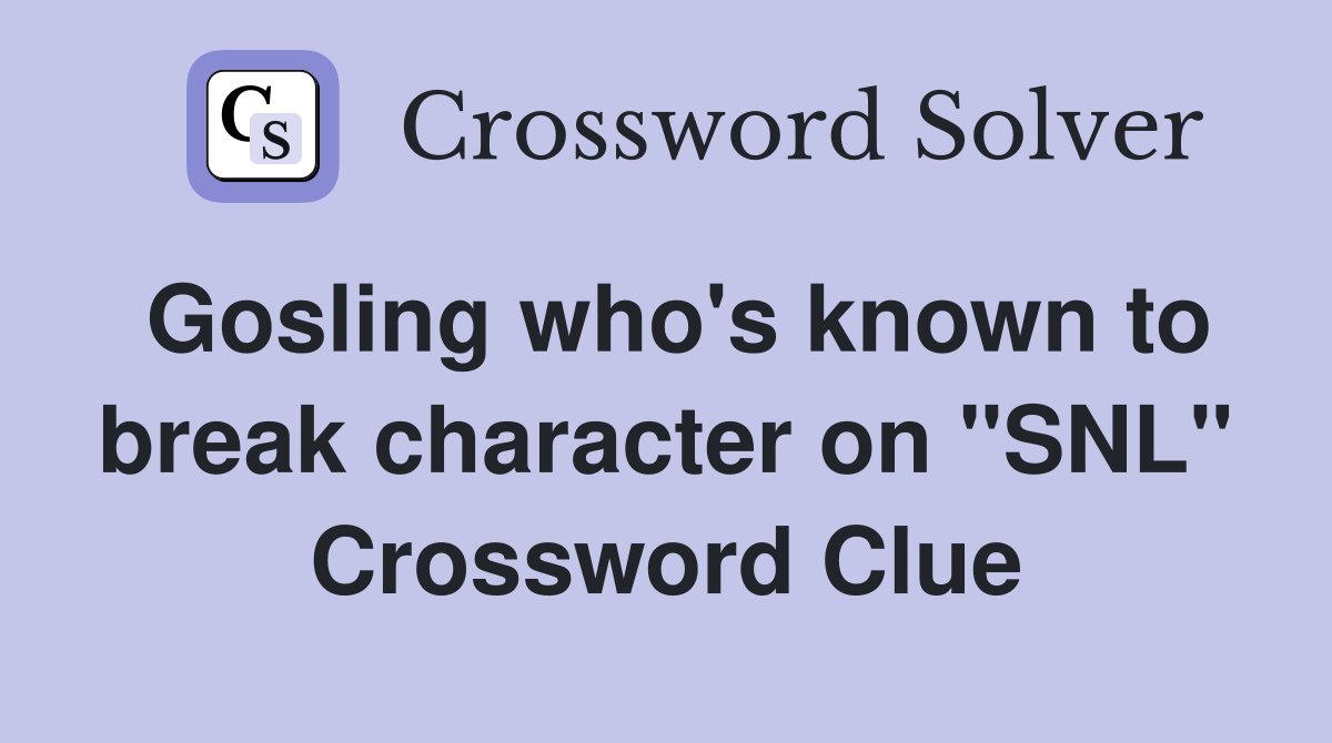 Gosling who's known to break character on "SNL" Crossword Clue