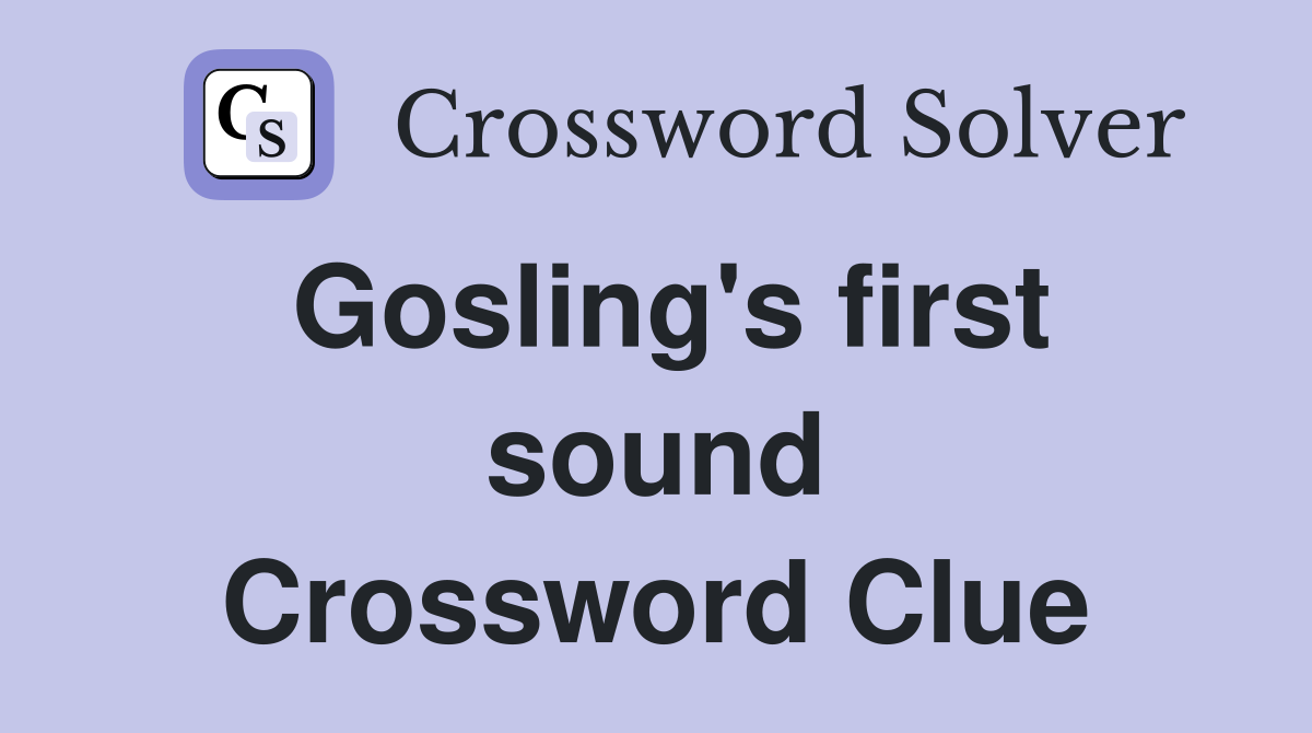 Gosling's first sound Crossword Clue