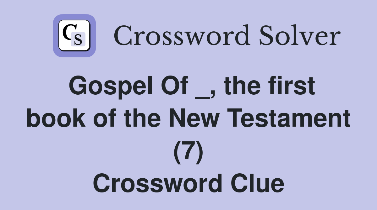 Gospel Of _, the first book of the New Testament (7) Crossword Clue