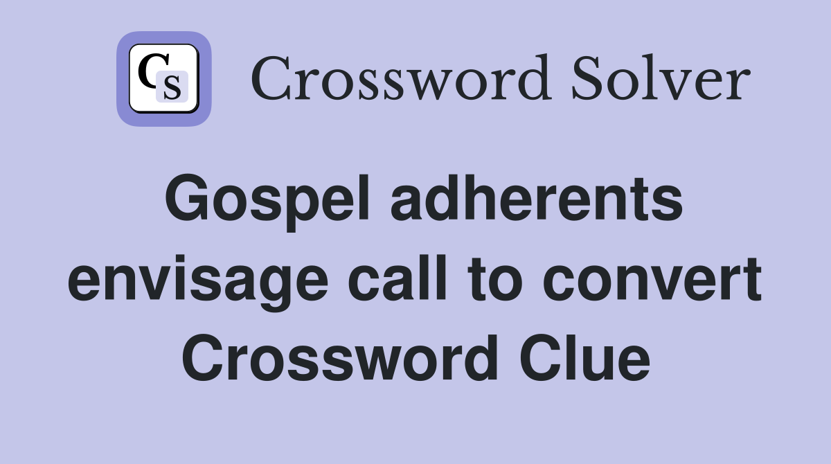 Gospel adherents envisage call to convert Crossword Clue