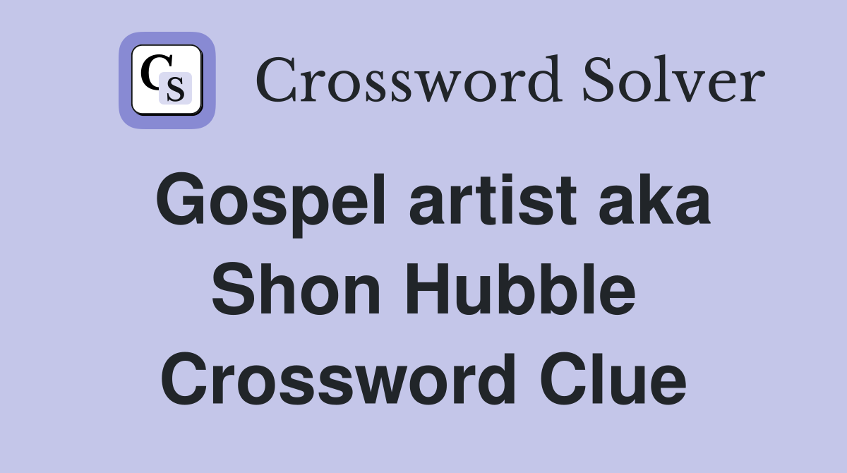 Gospel artist aka Shon Hubble Crossword Clue