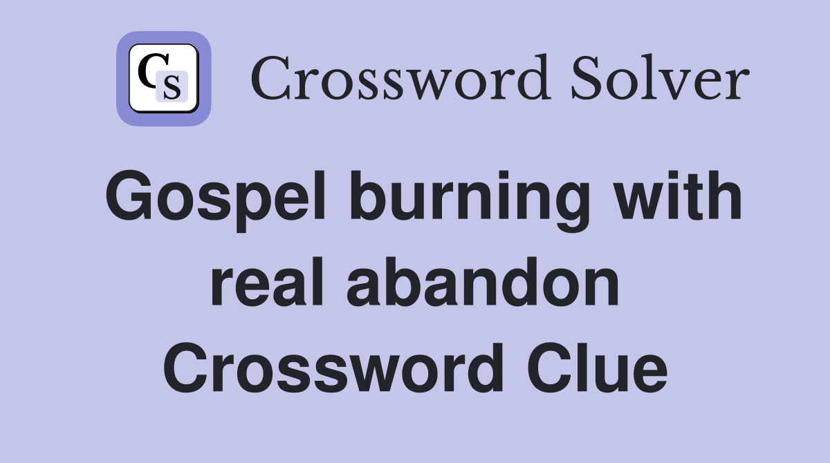Gospel burning with real abandon Crossword Clue